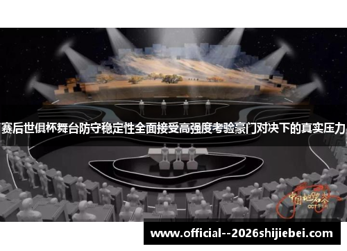 赛后世俱杯舞台防守稳定性全面接受高强度考验豪门对决下的真实压力