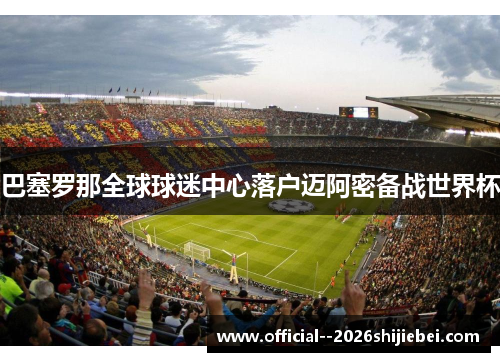 巴塞罗那全球球迷中心落户迈阿密备战世界杯