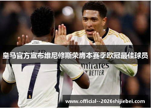 皇马官方宣布维尼修斯荣膺本赛季欧冠最佳球员