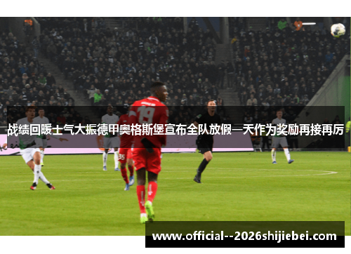 战绩回暖士气大振德甲奥格斯堡宣布全队放假一天作为奖励再接再厉