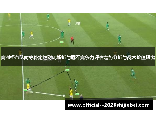 美洲杯各队防守稳定性对比解析与冠军竞争力评估走势分析与战术价值研究